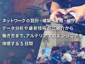 【アルテリアグループ公式note】<br />
通信インフラの裏側、エンジニアの仕事をリアルに体感する5daysインターンシップ